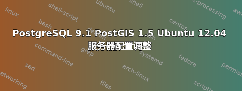 PostgreSQL 9.1 PostGIS 1.5 Ubuntu 12.04 服务器配置调整