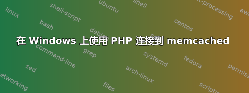 在 Windows 上使用 PHP 连接到 memcached