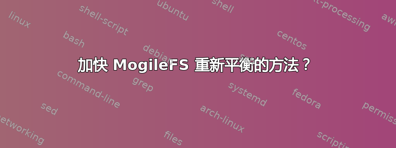 加快 MogileFS 重新平衡的方法？