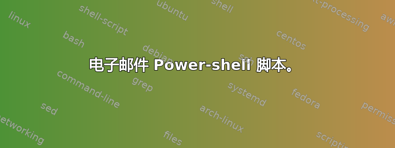 电子邮件 Power-shell 脚本。