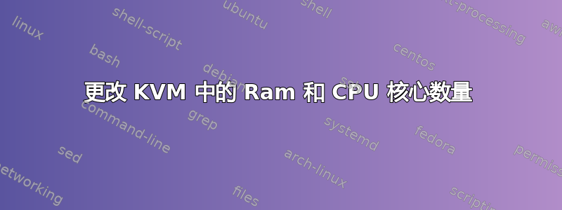 更改 KVM 中的 Ram 和 CPU 核心数量