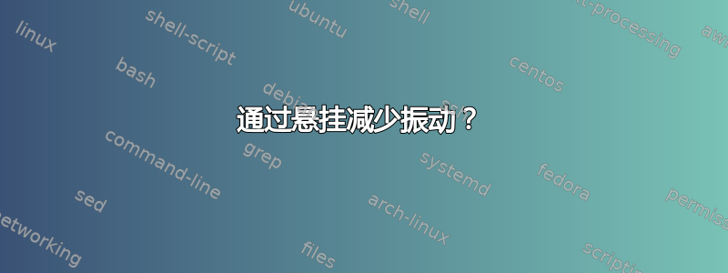 通过悬挂减少振动？