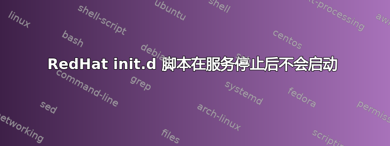 RedHat init.d 脚本在服务停止后不会启动