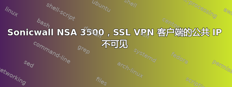 Sonicwall NSA 3500，SSL VPN 客户端的公共 IP 不可见