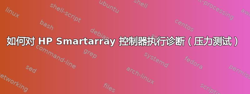 如何对 HP Smartarray 控制器执行诊断（压力测试）