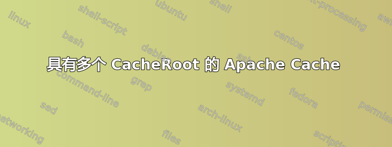 具有多个 CacheRoot 的 Apache Cache