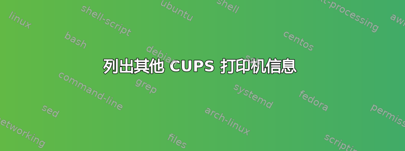 列出其他 CUPS 打印机信息