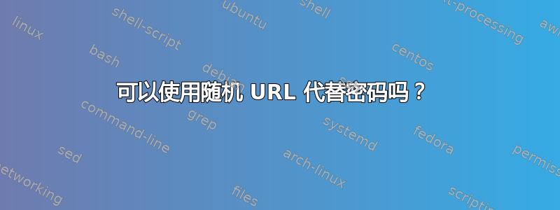 可以使用随机 URL 代替密码吗？ 