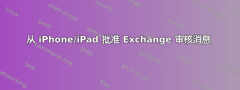 从 iPhone/iPad 批准 Exchange 审核消息