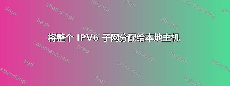 将整个 IPV6 子网分配给本地主机