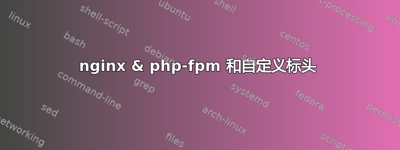 nginx & php-fpm 和自定义标头