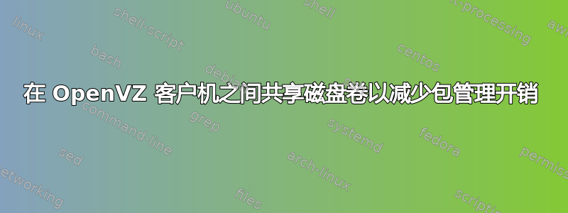 在 OpenVZ 客户机之间共享磁盘卷以减少包管理开销