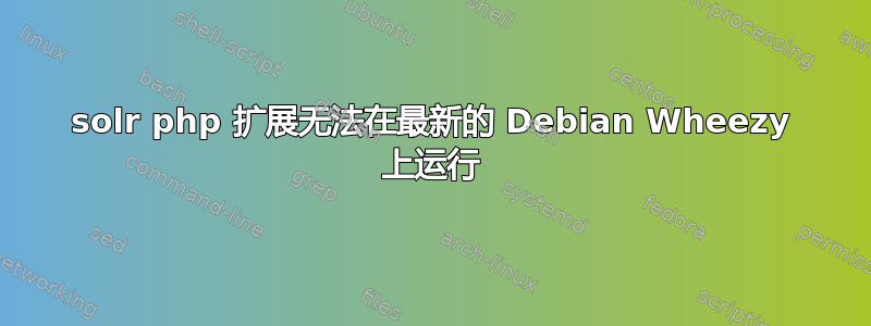 solr php 扩展无法在最新的 Debian Wheezy 上运行