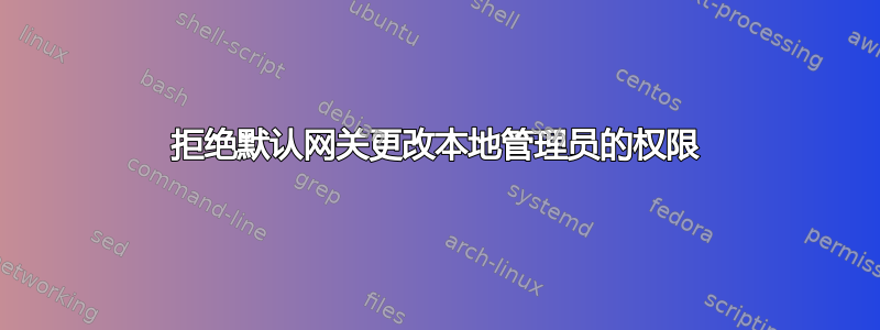 拒绝默认网关更改本地管理员的权限