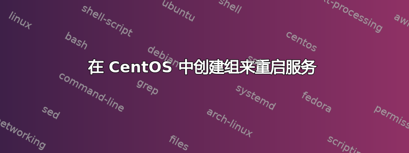 在 CentOS 中创建组来重启服务