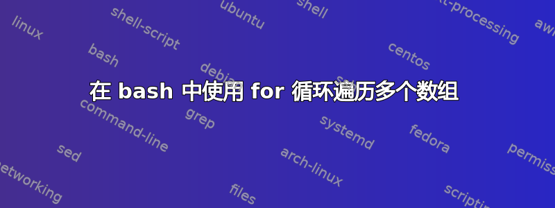 在 bash 中使用 for 循环遍历多个数组