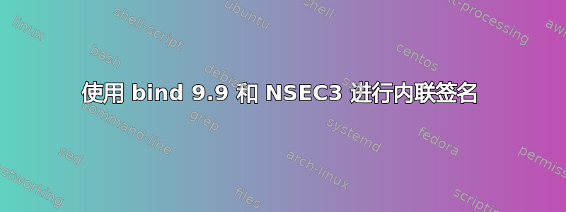 使用 bind 9.9 和 NSEC3 进行内联签名