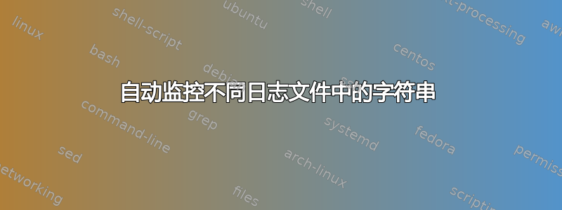 自动监控不同日志文件中的字符串