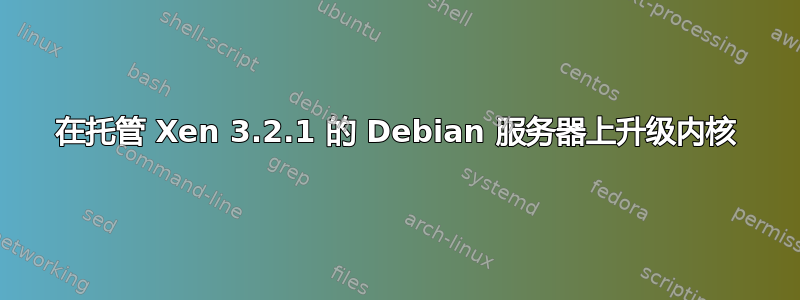 在托管 Xen 3.2.1 的 Debian 服务器上升级内核