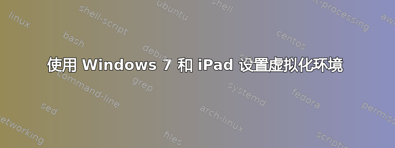 使用 Windows 7 和 iPad 设置虚拟化环境