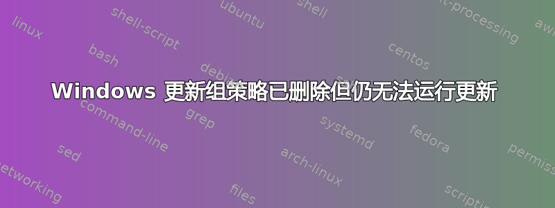 Windows 更新组策略已删除但仍无法运行更新