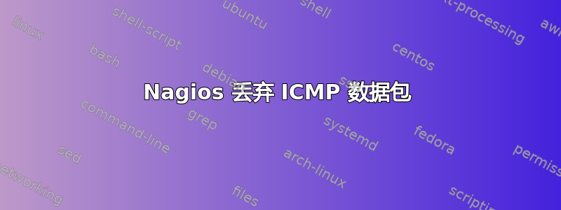 Nagios 丢弃 ICMP 数据包