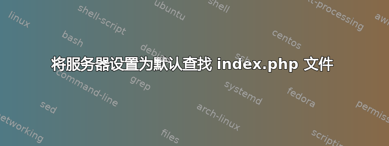 将服务器设置为默认查找 index.php 文件