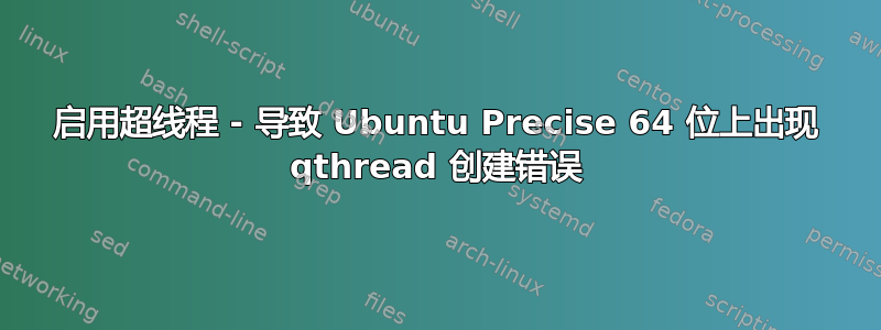 启用超线程 - 导致 Ubuntu Precise 64 位上出现 qthread 创建错误