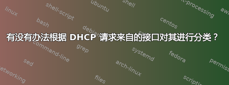 有没有办法根据 DHCP 请求来自的接口对其进行分类？