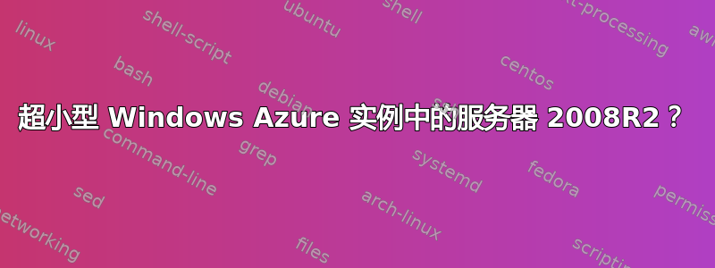 超小型 Windows Azure 实例中的服务器 2008R2？