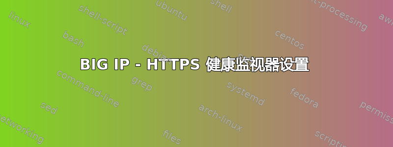 BIG IP - HTTPS 健康监视器设置