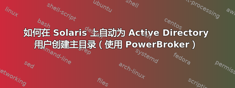 如何在 Solaris 上自动为 Active Directory 用户创建主目录（使用 PowerBroker）