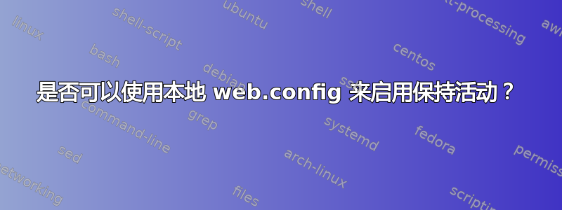 是否可以使用本地 web.config 来启用保持活动？