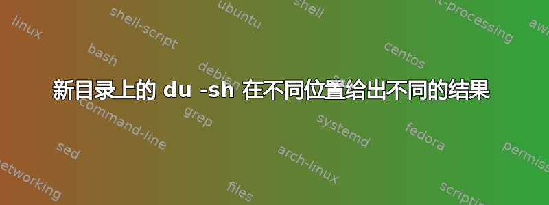 新目录上的 du -sh 在不同位置给出不同的结果