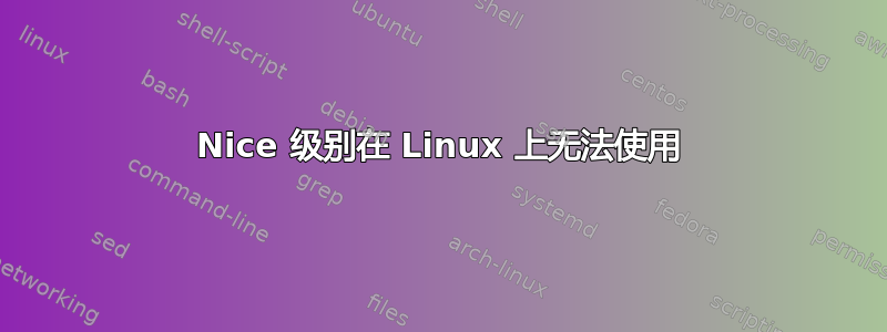 Nice 级别在 Linux 上无法使用