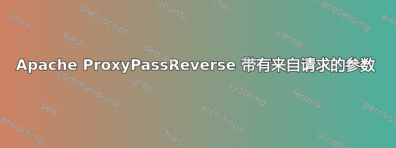 Apache ProxyPassReverse 带有来自请求的参数