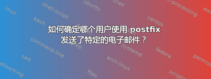 如何确定哪个用户使用 postfix 发送了特定的电子邮件？