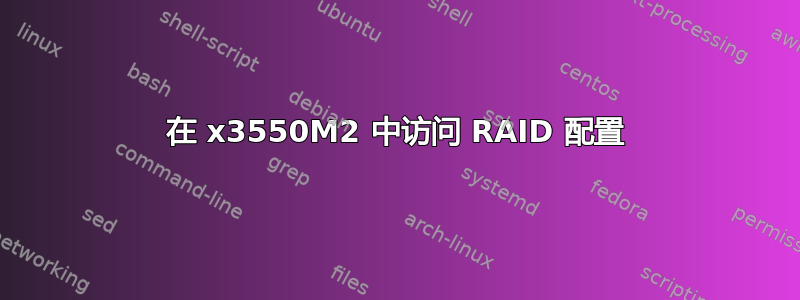 在 x3550M2 中访问 RAID 配置