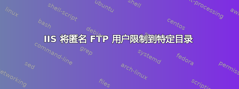 IIS 将匿名 FTP 用户限制到特定目录