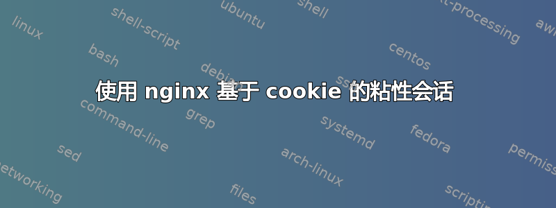 使用 nginx 基于 cookie 的粘性会话