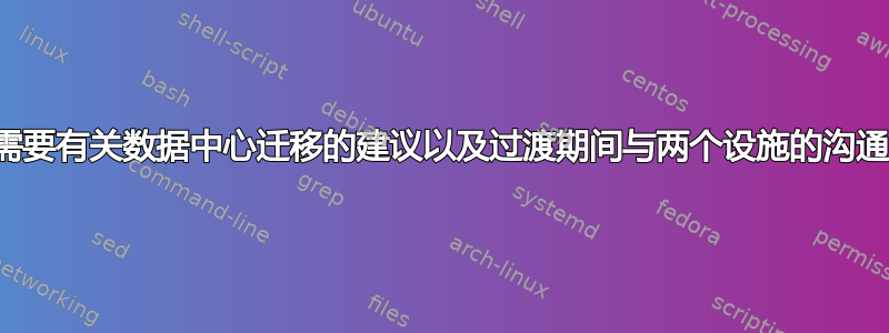 需要有关数据中心迁移的建议以及过渡期间与两个设施的沟通