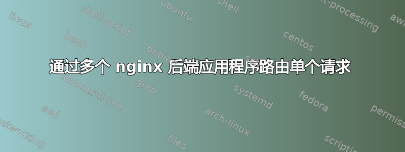 通过多个 nginx 后端应用程序路由单个请求