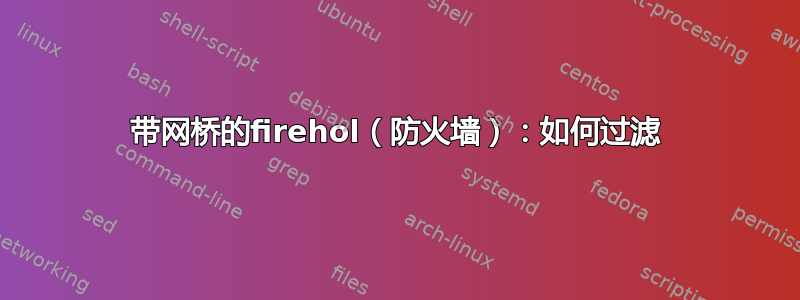 带网桥的firehol（防火墙）：如何过滤