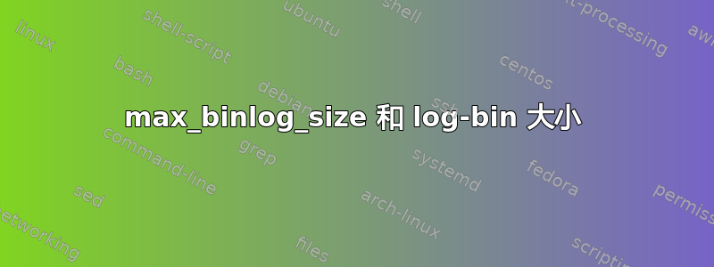 max_binlog_size 和 log-bin 大小