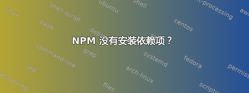 NPM 没有安装依赖项？