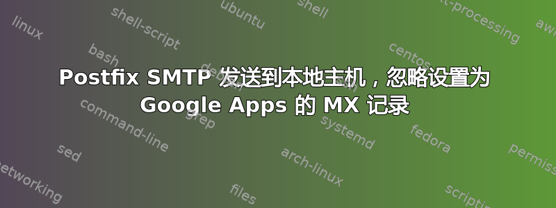 Postfix SMTP 发送到本地主机，忽略设置为 Google Apps 的 MX 记录