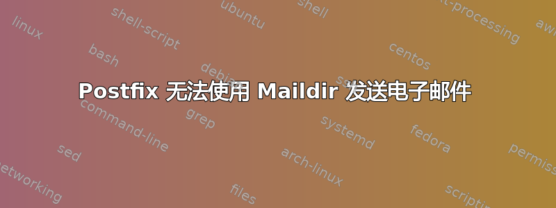 Postfix 无法使用 Maildir 发送电子邮件