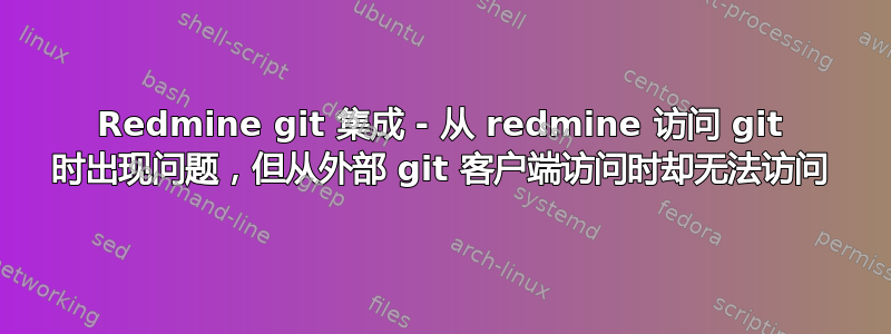 Redmine git 集成 - 从 redmine 访问 git 时出现问题，但从外部 git 客户端访问时却无法访问