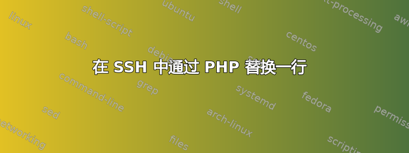 在 SSH 中通过 PHP 替换一行 