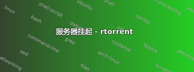 服务器挂起 - rtorrent 